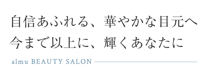 自信あふれる、華やかな目元へ今まで以上に、輝くあなたに